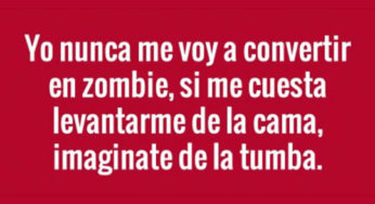 Porque nunca te convertirás en zombi